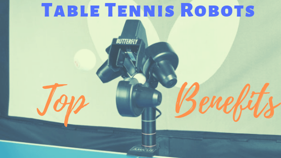 Top 7 Benefits of using a Table Tennis Robot